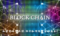 加密货币界大佬：他们如何改变金融未来？