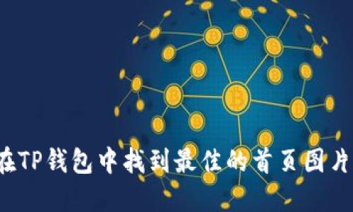 如何在TP钱包中找到最佳的首页图片设置？