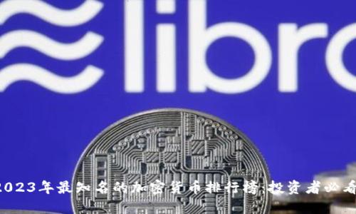 2023年最知名的加密货币排行榜：投资者必看!