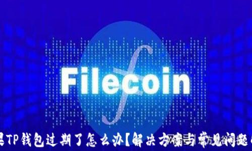 
苹果TP钱包过期了怎么办？解决方案与常见问题解析