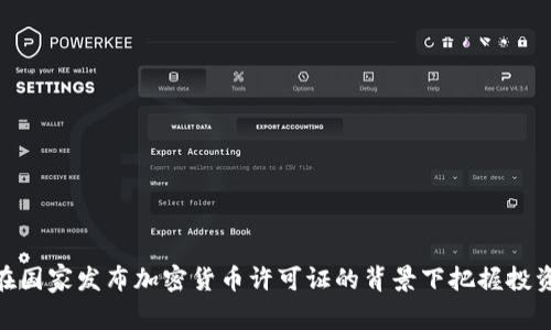  如何在国家发布加密货币许可证的背景下把握投资机遇 