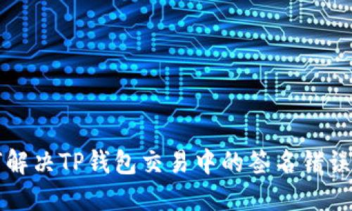 如何解决TP钱包交易中的签名错误提示