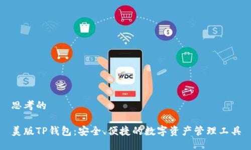 思考的

美版TP钱包：安全、便捷的数字资产管理工具
