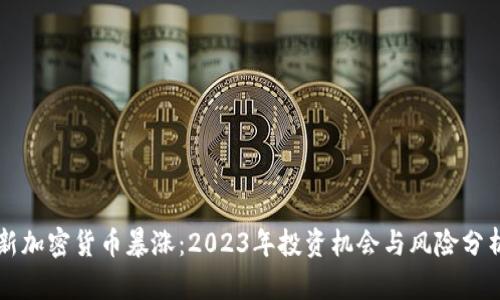 新加密货币暴涨：2023年投资机会与风险分析