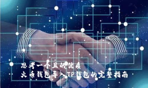 思考一个且的优质
火币钱包导入TP钱包的完整指南