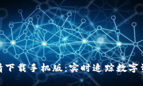 加密货币行情下载手机版：实时追踪数字资产投资机会