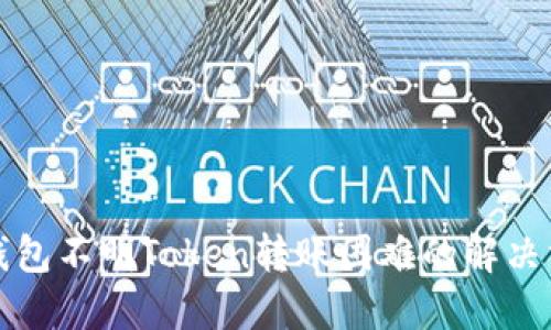 TP钱包不明Token转账困难的解决方案