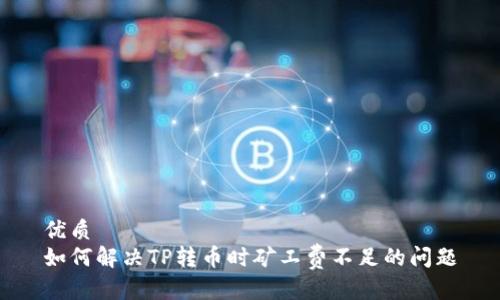 优质
如何解决TP转币时矿工费不足的问题